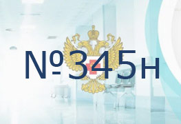 Приказ Министерства здравоохранения РФ от 31 мая 2019 г. № 345н
